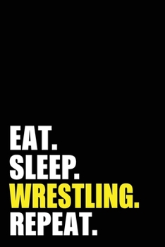 Eat Sleep Wrestling Repeat: Wrestler Birthday Gift Idea | Blank Lined Notebook And Journal | 6x9 Inch 120 Pages White Paper