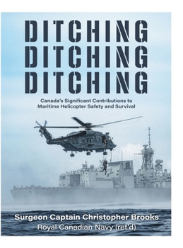 Hardcover Ditching, Ditching, Ditching: Canada's Significant Contributions to Maritime Helicopter Safety and Survival Book