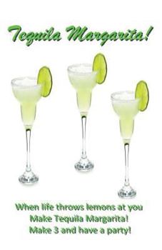 Paperback Tequila Margarita: When life throws lemons at you, MAKE TEQUILA MARGARITAS! Book