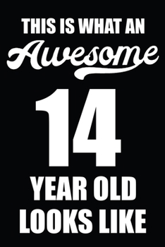 This Is What An Awesome 14 Year Old Looks Like: Blank Lined Journal, Happy 14th Birthday 14 Year Old Gift For Boys And Girls
