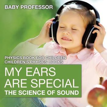Paperback My Ears are Special: The Science of Sound - Physics Book for Children Children's Physics Books Book
