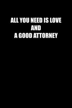 ALL YOU NEED IS LOVE AND A GOOD ATTORNEY: 6x9 Journal lawyer notebook great Christmas gift for under 10 dollars