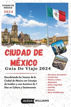 Paperback Guía de Viaje Ciudad de México 2024: Descubriendo los Tesoros de la Ciudad de México con Consejos de Insiders y una Aventura de 7 Días en Cultura y Ga [Spanish] Book