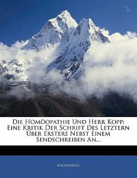 Paperback Die Homoopathie Und Herr Kopp: Eine Kritik Der Schrift Des Letztern Uber Erstere Nebst Einem Sendschreiben An... [German] Book