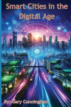 Smart Cities in the Digital Age (The Tech Revolution: A.I. and Beyond)