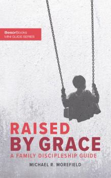 Paperback Raised By Grace: A Family Discipleship Guide (Besor Books Mini Guide Series) Book