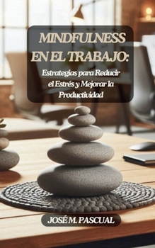 MINDFULNESS EN EL TRABAJO: Estrategias para Reducir el Estrés y Mejorar la Productividad (Crecimiento Personal y Bienestar) (Spanish Edition)