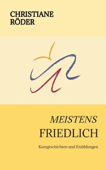 Meistens Friedlich: Kurzgeschichten und Erzählungen
