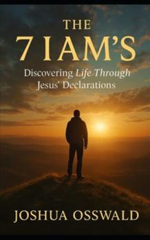 Paperback The 7 I Am's: Discovering Life Through Jesus' Declarations Book