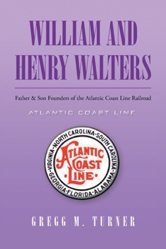 Paperback William and Henry Walters: Father and Son Founders of the Atlantic Coast Line Railroad Book