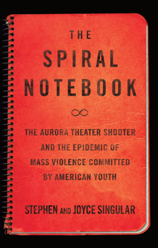 Hardcover The Spiral Notebook: The Aurora Theater Shooter and the Epidemic of Mass Violence Committed by American Youth Book