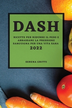 Paperback Dash 2022: Ricette Per Ridurre Il Peso E Abbassare La Pressione Sanguigna Per Una Vita Sana [Italian] Book