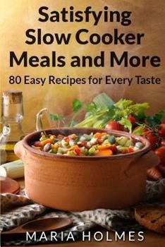 Paperback Satisfying Slow Cooker Meals and More: 80 Easy Recipes for Every Taste Book