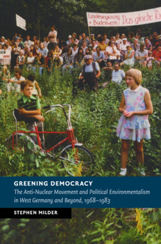 Paperback Greening Democracy: The Anti-Nuclear Movement and Political Environmentalism in West Germany and Beyond, 1968-1983 Book