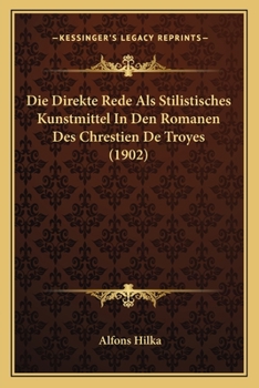 Paperback Die Direkte Rede Als Stilistisches Kunstmittel In Den Romanen Des Chrestien De Troyes (1902) [German] Book