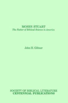 Moses Stuart: The Father of Biblical Science in America - Book #14 of the Biblical Scholarship in North America