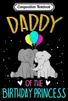 Paperback Composition Notebook: Mens Daddy Of The Birthday Princess Elephant Birthday Journal/Notebook Blank Lined Ruled 6x9 100 Pages Book