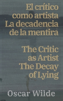 El cri´tico como artista - La decadencia de la mentira / The Critic as Artist - The Decay of Lying (Spanish Edition)