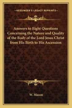 Paperback Answers to Eight Questions Concerning the Nature and Quality of the Body of the Lord Jesus Christ from His Birth to His Ascension Book