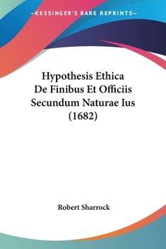Hypothesis Ethike de Finibus & Officiis Secundum Naturae Jus Unde Casus Conscientiae, Quatenus Notiones a Natura Suppetunt, Dijudicari Poterunt. Jureconsultorum, Item Veterum Aliorumque Doctorum (1682