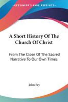 Paperback A Short History Of The Church Of Christ: From The Close Of The Sacred Narrative To Our Own Times Book