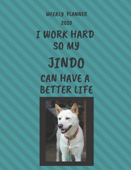 Jindo Weekly Planner 2020: Jindo Lover Gifts Idea For Men & Women - Funny Weekly Planner | I Work Hard So My Jindo Can Have A Better Life | With To Do List & Notes Sections