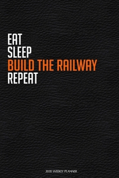 Paperback Eat Sleep Build The Railway Repeat: Funny Railway Worker 2020 Planner - Daily Planner And Weekly Planner With Yearly Calendar - For A More Organized Y Book