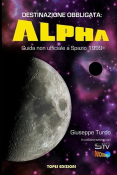 Paperback Destinazione Obbligata: Alpha: Guida non ufficiale a Spazio 1999 [Italian] Book
