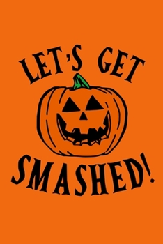 Paperback Let's Get Smashed: Blank Lined Notebook Journal: Halloween Trick or Treat Gift Party Favor 6x9 - 110 Blank Pages - Plain White Paper - So Book