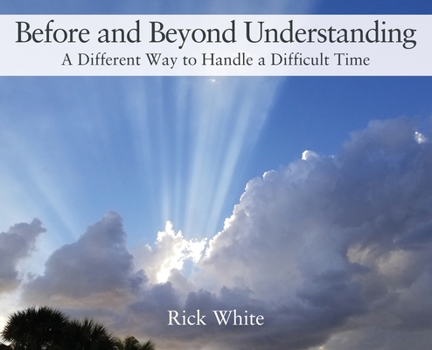 Hardcover Before and Beyond Understanding: A Different Way to Handle a Difficult Time Book