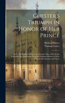 Hardcover Chester's Triumph in Honor of Her Prince: As It Was Performed Upon St. George's Day, 1610, in the Foresaid Citie. Reprinted From the Original Edition Book