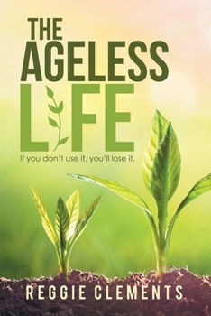 Paperback The Ageless Life: If You Don't Use It, You'Ll Lose It. Book