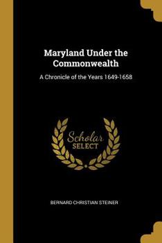 Paperback Maryland Under the Commonwealth: A Chronicle of the Years 1649-1658 Book
