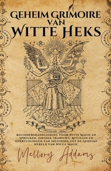 Paperback Geheim Grimoire Van Witte Heks - Beginnershandleiding Voor Witte Magie en Spreuken. Ontdek Tradities, Rituelen en Overtuigingen Van Inleiding Tot de G [Dutch] Book