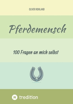 Pferdemensch - 100 Fragen an mich selbst: Das Ausfüllbuch mit Fragen zur Selbstreflexion für einen Pferdeliebhaber. Ideal als Geschenk oder Mitbringsel. (German Edition)