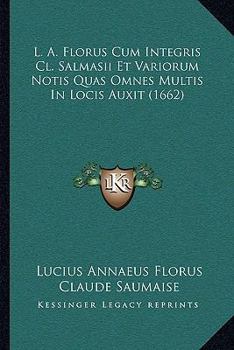 Paperback L. A. Florus Cum Integris Cl. Salmasii Et Variorum Notis Quas Omnes Multis In Locis Auxit (1662) [Latin] Book