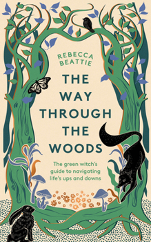 Hardcover The Way Through the Woods: The Green Witch's Guide to Navigating Life's Ups and Downs Book