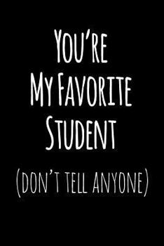 You're My Favorite Student Don't Tell Anyone: Blank Lined Journal College Rule