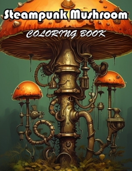 Steampunk Mushroom Coloring Book: 100+ Fun And Easy Coloring Pages