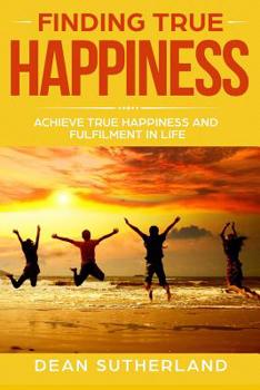 Paperback Finding True Happiness: Achieve True Happiness and Fulfilment in Life Book