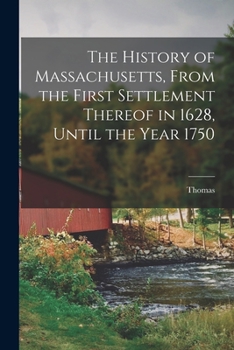 Paperback The History of Massachusetts, From the First Settlement Thereof in 1628, Until the Year 1750 Book