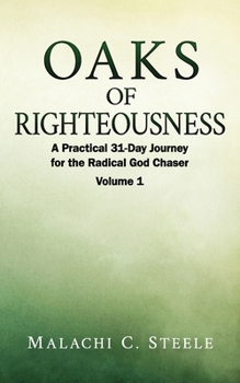 Paperback Oaks of Righteousness: A Practical 31-Day Journey for the Radical God Chaser - Volume 1 Book
