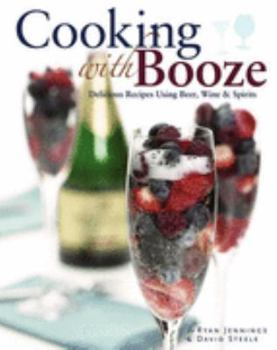 Paperback Cooking with Booze: Delicious Recipes Using Wine, Beer and Spirits Book