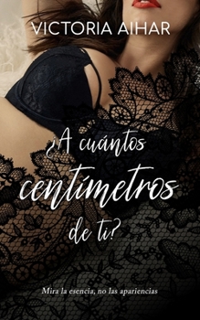 Paperback ¿A cuántos centímetros de ti?: Mira la esencia no las apariencias [Spanish] Book