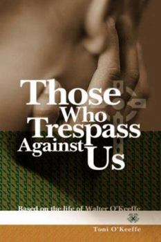 Hardcover Those Who Trespass Against Us: Based on the Life of Walter O'Keeffe Book