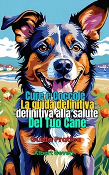 Paperback Cure e Coccole: La guida definitiva alla Salute del Tuo Cane: Guida Pratica [Italian] Book