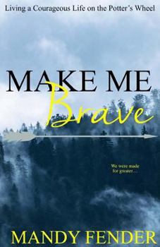 Paperback Make Me Brave: Living a Courageous Life on the Potter's Wheel Book