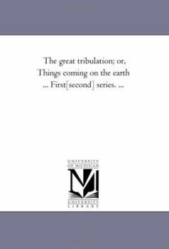 Paperback The Great Tribulation; or, Things Coming On the Earth ... First-[Second] Series. ... Book