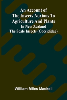 An Account of the Insects Noxious to Agriculture and Plants in New Zealand The Scale Insects (Coccididae)