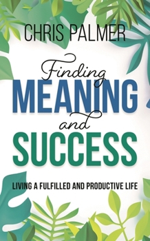 Hardcover Finding Meaning and Success: Living a Fulfilled and Productive Life Book